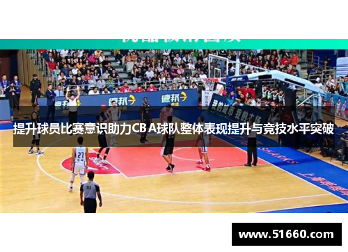 提升球员比赛意识助力CBA球队整体表现提升与竞技水平突破
