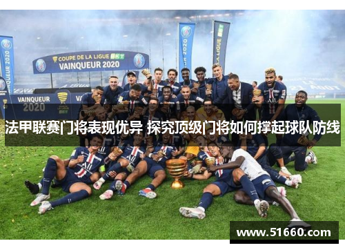法甲联赛门将表现优异 探究顶级门将如何撑起球队防线